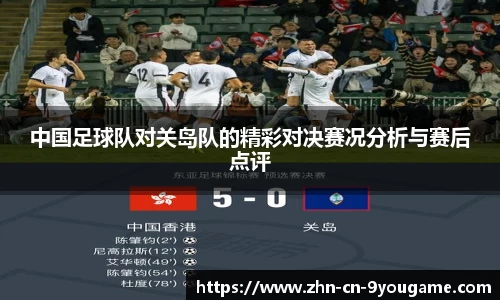 中国足球队对关岛队的精彩对决赛况分析与赛后点评